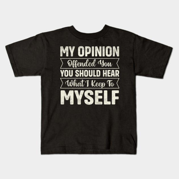 My opinion offended you you should hear what I keep to myself Kids T-Shirt by TheDesignDepot